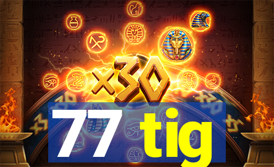 77 tig